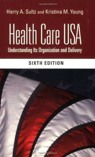 By Harry A. Sultz, Kristina M. Young: Health Care USA: Understanding Its Organization and Delivery Sixth (6th) Edition