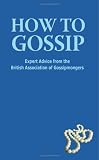How to Gossip: Expert Advice from the British Association of Gossipmongers