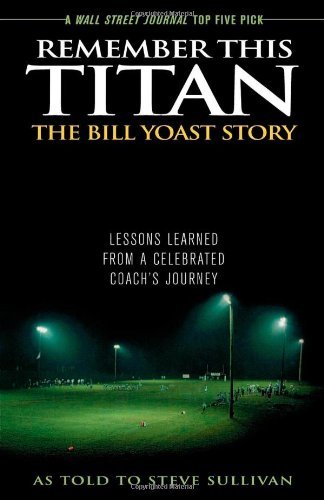 Remember This Titan: Lessons Learned from a Celebrated Coach's Journey as Told to Steve Sullivan: The Bill Yoast Story by Steve Sullivan (15-Jan-1955) Paperback