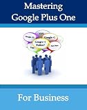 Mastering Google Plus One For Business