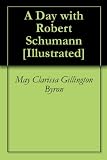 A Day with Robert Schumann [Illustrated]