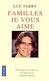 Familles, je vous aime : Politique et vie priv�e � l'�ge de la mondialisation