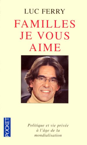 Familles, je vous aime : Politique et vie priv�e � l'�ge de la mondialisation