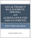 Legal Project Management, Pricing, and Alternative Fee Arrangements