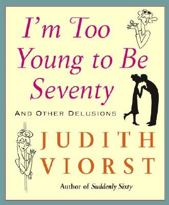 I'm Too Young to Be Seventy: And Other Delusions [IM TOO YOUNG TO BE 70]