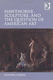 Hawthorne, Sculpture, and the Question of American Art