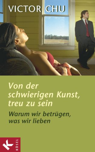 Von der schwierigen Kunst, treu zu sein: Warum wir betrügen, was wir lieben (German Edition)