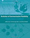 Evolution of Communicative Flexibility: Complexity, Creativity, and Adaptability in Human and Animal Communication (Vienna Series in Theoretical Biology) Evolution of Communicative Flexibility: Complexity, Creativity, and Adaptability in Human and Animal Communication (Vienna Series in Theoretical Biology)