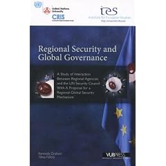 Regional Security and Global Governance: A Study of Interaction Between Regional Agencies and the UN Security Council, With a Proposal for a Regional-global ... Mechanism (Institute for European Studies)