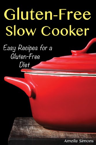 Gluten-Free Slow Cooker: Easy Recipes for a Gluten Free Diet