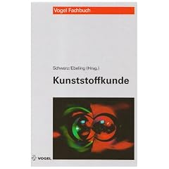 Kunststoffkunde: Aufbau, Eigenschaften, Verarbeitung, Anwendungen der Thermoplaste, Duroplaste und Elastomere