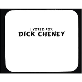 I voted for Dick Cheney Mouse Pad
