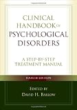 Clinical Handbook of Psychological Disorders, Fourth Edition: A Step-by-Step Treatment Manual Clinical Handbook of Psychological Disorders, Fourth Edition: A Step-by-Step Treatment Manual