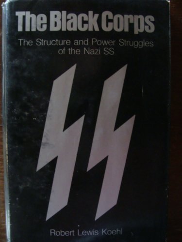 The Black Corps: Structure and Power Struggles of the Nazi S. S. by Robert Lewis Koehl (1-Jun-1983) Hardcover