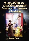 Wahrsagen mit dem Astro-Mythologischen Grand Jeu der Mlle Lenormand: Die Entschl�sselung der Kartenbedeutungen, die faszinierende Praxis durch genaue ... der Legesysteme auf den Punkt gebracht