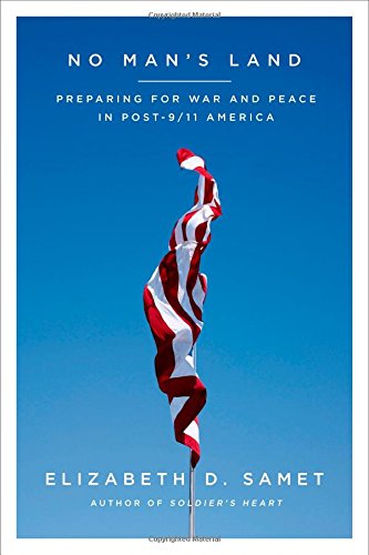 No Man's Land: Preparing for War and Peace in Post-9/11 America, by Elizabeth D. Samet No Man's Land: Preparing for War and Peace in Post-9/11 America, by Elizabeth D. Samet