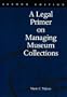 A Legal Primer on Managing Museum Collections, 2nd Edition
