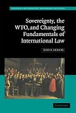 Sovereignty, the WTO, and Changing Fundamentals of International Law (Hersch Lauterpacht Memorial Lectures)