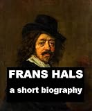 Frans Hals - A Short Biography