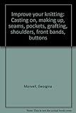 Improve your knitting : casting on, making up, seams, pockets, grafting, shoulders, front bands, buttons