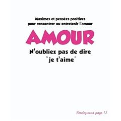 Amour n'oubliez pas de dire : Maximes et pens�es positives pour rencontrer ou entretenir l'amour