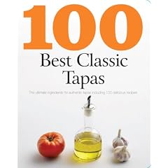 100 Best Classic Tapas: The Ultimate Ingredients for Authentic Tapas Including 100 Delicious Recipes
