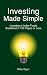 Investing Made Simple: Index Fund Investing and ETF Investing Explained in 100 Pages or Less