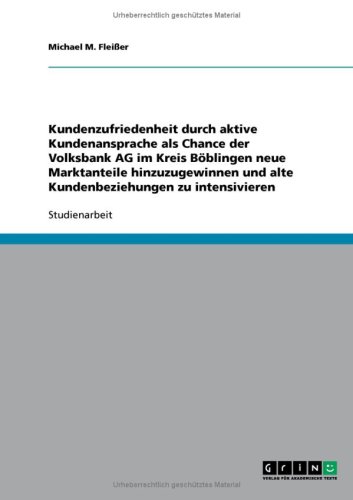 Kundenzufriedenheit durch aktive Kundenansprache als Chance der Volksbank AG im Kreis B�blingen neue Marktanteile hinzuzugewinnen und alte Kundenbeziehungen zu intensivieren