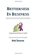 Betterness In Business: Entrepreneurial Success Guide