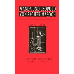 Wanda und Leopold von Sacher-Masoch. Szenen einer Ehe. Eine kontroversielle Biographie