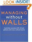 Managing Without Walls: Maximize Success with Virtual, Global, and Cross-cultural Teams