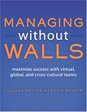 Managing Without Walls: Maximize Success with Virtual, Global, and Cross-cultural Teams
