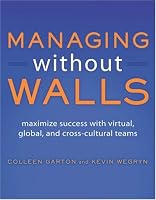 Managing Without Walls: Maximize Success with Virtual, Global, and Cross-cultural Teams