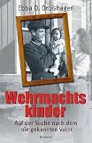 Wehrmachtskinder: Auf der Suche nach dem nie gekannten Vater - Ebba D. Drolshagen