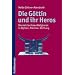 Die G�ttin und ihr Heros  - Die matriarchalen Religionen in Mythen, M�rchen, Dichtung