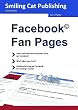 Facebook Fan Pages: Facebook Seiten f�r Unternehmen einrichten, gestalten, betreiben / Das Einsteigerbuch f�r Ihre Pr�senz auf Facebook