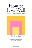 How to Live Well: Secrets of Using Neurosis