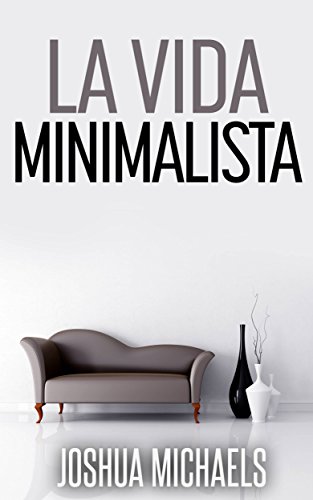 La Vida Minimalista: Simplifica, Organiza y Ordena tu Vida (Spanish Edition)