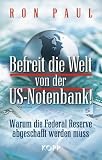 Befreit die Welt von der US-Notenbank!: Warum die Federal Reserve abgeschafft werden muss - Ron Paul