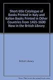 Short-title catalogue of books printed in Italy and of Italian books printed in other countries from 1465 to 1600 now in the British Library : supplement