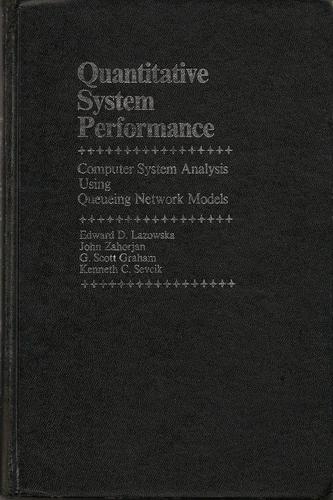 Quantitative System Performance, Computer System Analysis Using Queuing Network Models