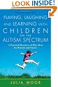 Playing, Laughing and Learning with Children on the Autism Spectrum: A Practical Resource of Play Ideas for Parents and Carers