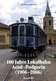 100 Jahre Lokalbahn Arad-Podgoria (1906-2006)