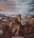 World War I and the Weimar artists : Dix, Grosz, Beckmann, Schlemmer