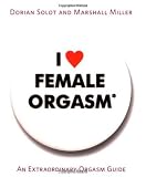 I Love Female Orgasm: An Extraordinary Orgasm Guide
