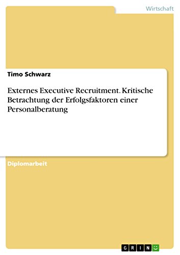 Externes Executive Recruitment. Kritische Betrachtung der Erfolgsfaktoren einer Personalberatung (German Edition)