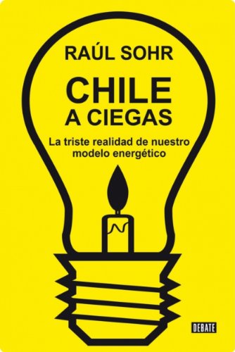 Chile a ciegas: La triste realidad de nuestro modelo energético (Spanish Edition)