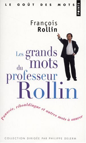 Les grands mots du professeur Rollin : Panacée, ribouldingue et autres mots à sauver