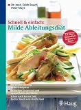 Schnell und einfach: Milde Ableitungsdiät: Ihr idealer Einstieg in die Erfolgskur. So kochen Sie gesund und sparen Zeit in der Küche. Schon nach kurzer Zeit: flacher Bauch und straffe Haut
