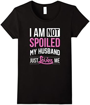 Women's I Am Not Spoiled My Husband Just Loves Me Shirt XL Black